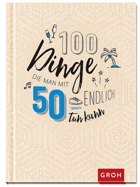 100 Dinge, die man mit 50 endlich tun kann